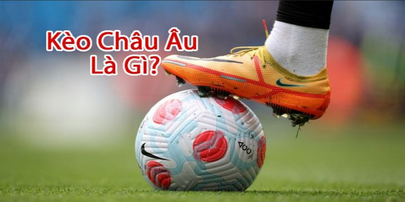 Khái niệm cơ bản về kèo Châu Âu