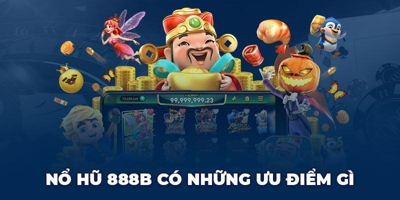 Điểm qua các ưu điểm nổi bật của tựa game Nổ hũ 888B